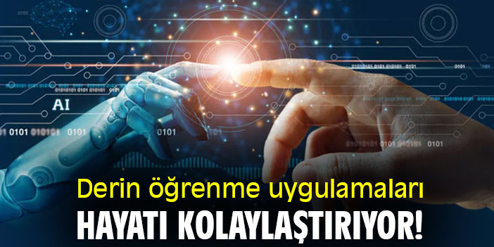 Derin öğrenme uygulamaları hayatı kolaylaştırıyor!