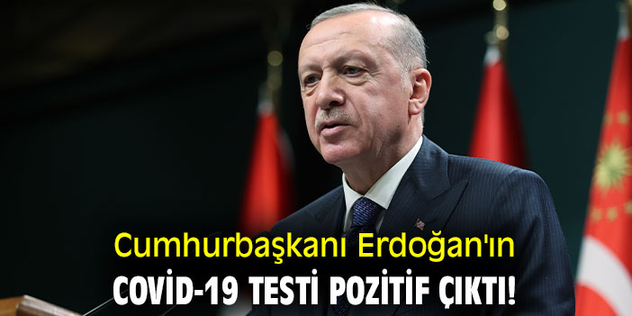 Cumhurbaşkanı Erdoğan'ın Covid-19 testi pozitif çıktı!