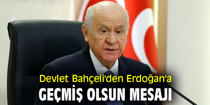 Devlet Bahçeli'den Erdoğan'a geçmiş olsun mesajı