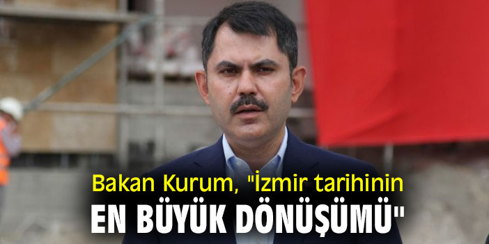 Bakan Kurum, "İzmir tarihinin en büyük dönüşümü"