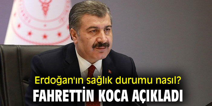 Erdoğan'ın sağlık durumu nasıl? Fahrettin Koca açıkladı