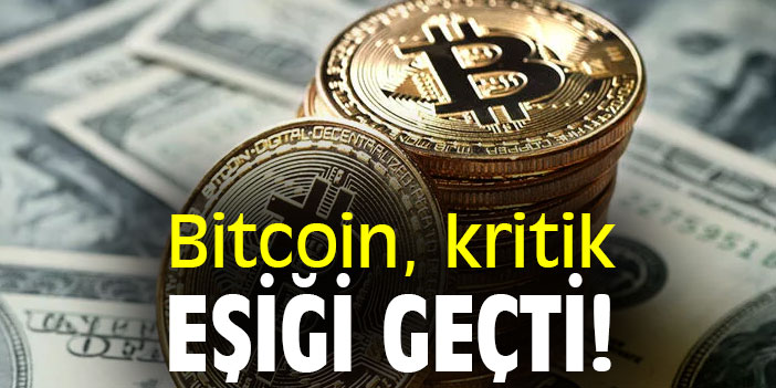 Bitcoin, kritik eşiği geçti!