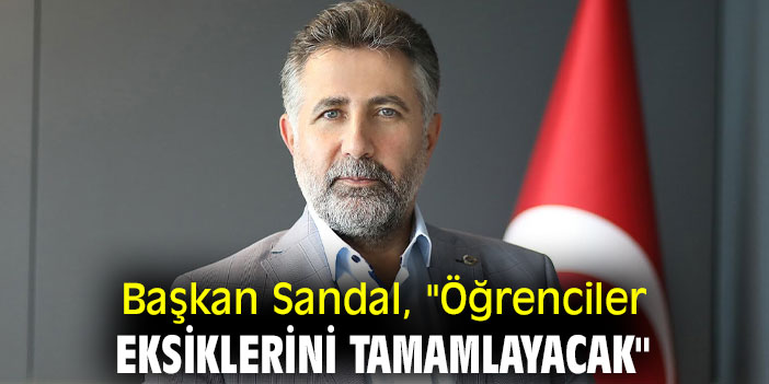 Başkan Sandal, "Öğrenciler eksiklerini tamamlayacak"
