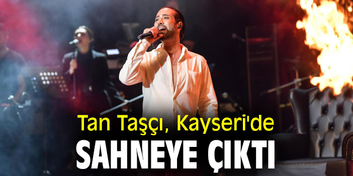 Tan Taşçı, Kayseri'de sahneye çıktı