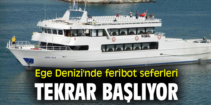 Ege Denizi'nde feribot seferleri tekrar başlıyor