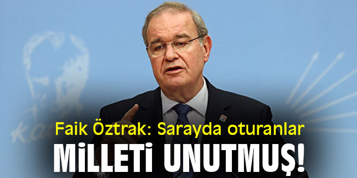 Faik Öztrak: Sarayda oturanlar milleti unutmuş!