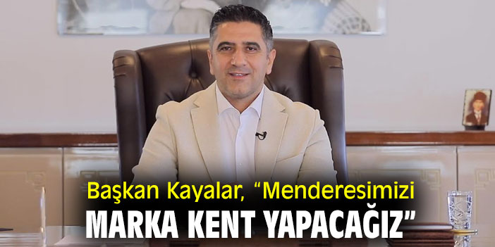 Başkan Kayalar, “Menderesimizi marka kent yapacağız”
