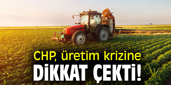 CHP, üretim krizine dikkat çekti!