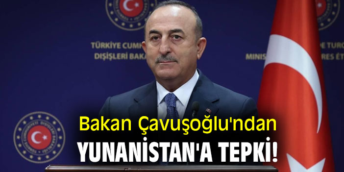 Bakan Çavuşoğlu'ndan Yunanistan'a tepki!