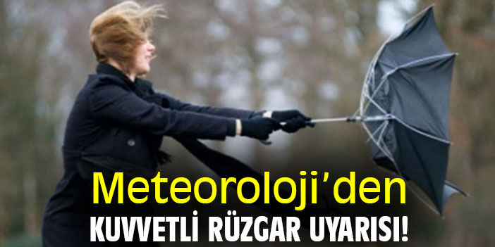 Meteorolojiden kuvvetli rüzgar uyarısı!