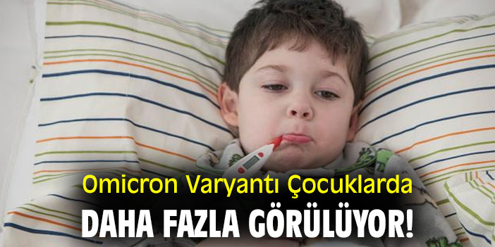 Omicron Varyantı Çocuklarda Daha Fazla Görülüyor!