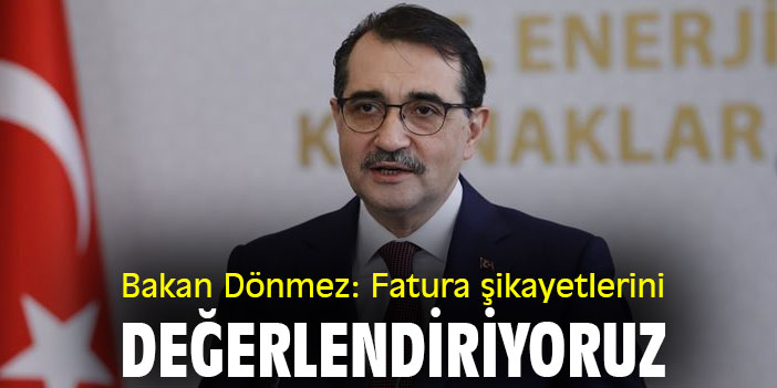 Bakan Dönmez: Fatura şikayetlerini değerlendiriyoruz
