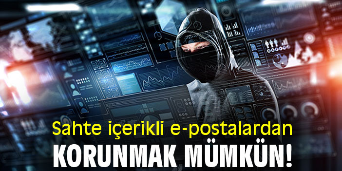 Sahte içerikli e-postalardan korunmak mümkün!