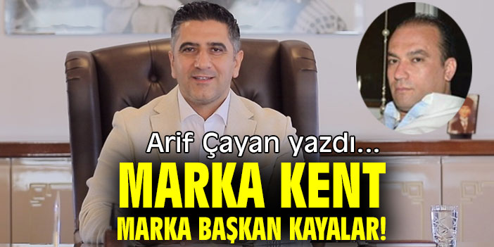 MARKA KENT, MARKA BAŞKAN KAYALAR!