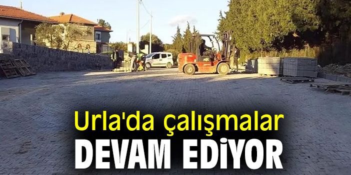 Urla'da çalışmalar devam ediyor