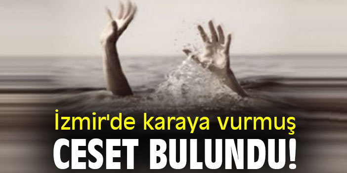 İzmir'de karaya vurmuş ceset bulundu