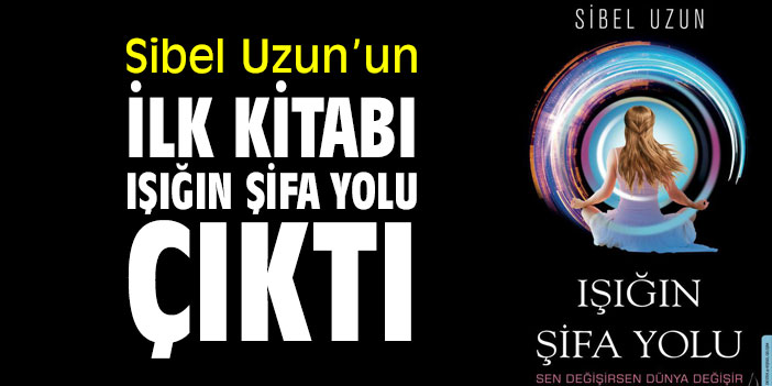 Sibel Uzun’un ilk kitabı “Işığın Şifa Yolu” çıktı