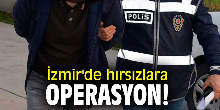 İzmir'de hırsızlara operasyon!