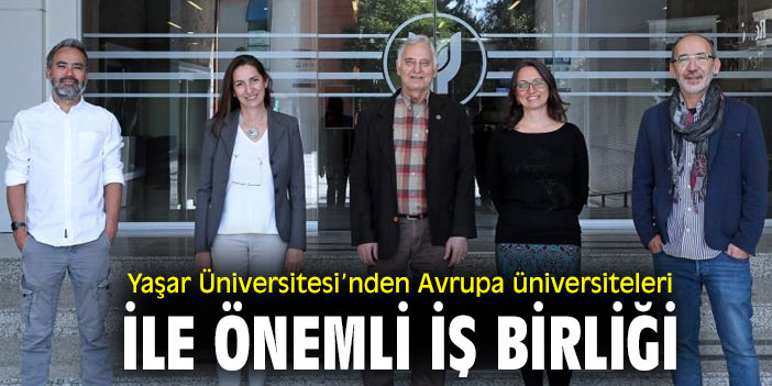 Yaşar Üniversitesi’nden Avrupa üniversiteleri ile önemli iş birliği