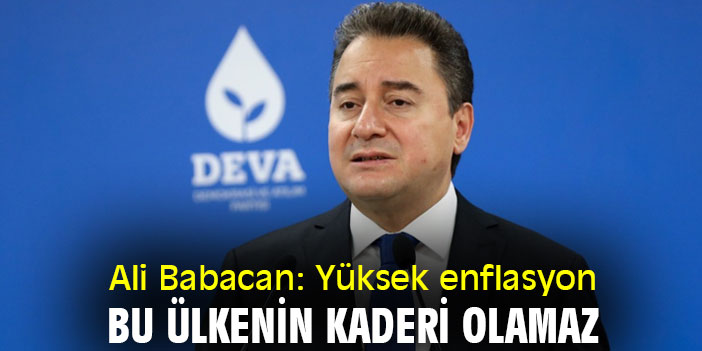 Ali Babacan: Yüksek enflasyon, bu ülkenin kaderi olamaz