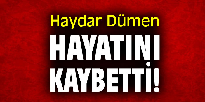 Haydar Dümen hayatını kaybetti!