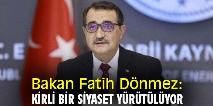 Bakan Fatih Dönmez: Kirli bir siyaset yürütülüyor
