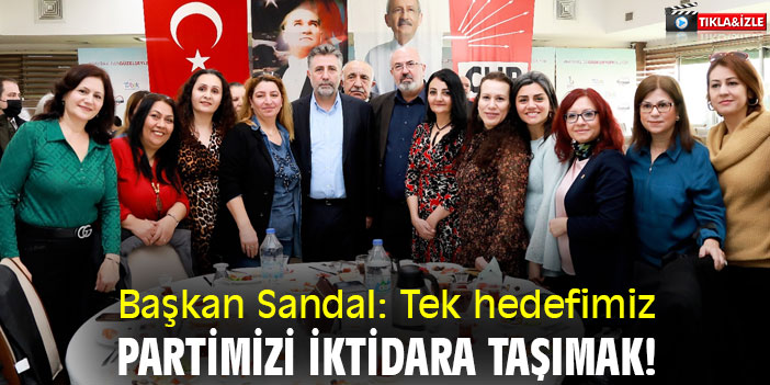 Başkan Sandal: Tek hedefimiz partimizi iktidara taşımak!
