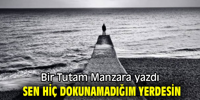 SEN HİÇ DOKUNAMADIĞIM YERDESİN