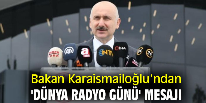 Bakan Karaismailoğlu’ndan 'Dünya Radyo Günü' mesajı