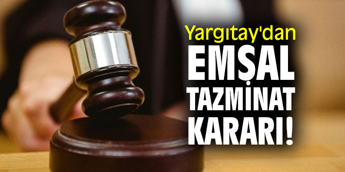 Yargıtay'dan emsal tazminat kararı!
