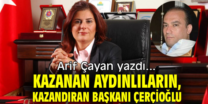 KAZANAN AYDINLILARIN, KAZANDIRAN BAŞKANI ÇERÇİOĞLU