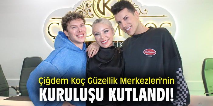 Çiğdem Koç Güzellik Merkezleri'nin kuruluşu kutlandı!
