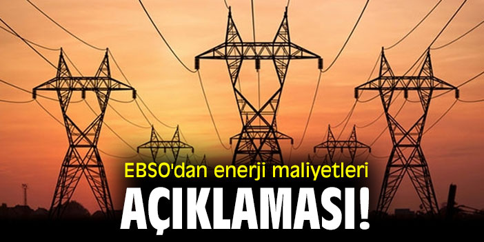 EBSO'dan enerji maliyetleri açıklaması!