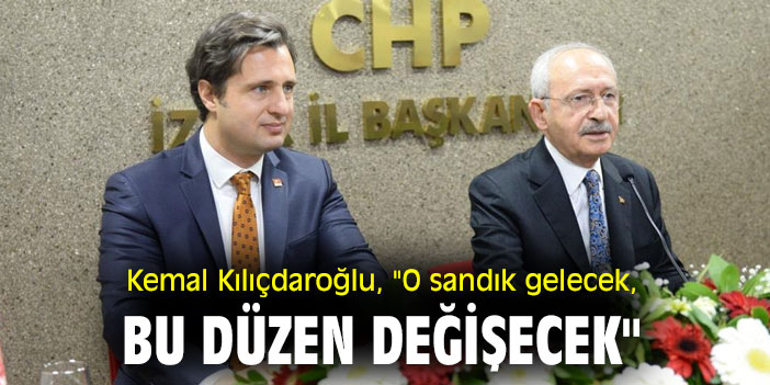 Kemal Kılıçdaroğlu, "O sandık gelecek, bu düzen değişecek"