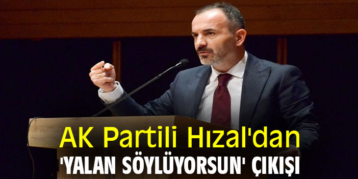 AK Partili Hızal'dan 'yalan söylüyorsun' çıkışı