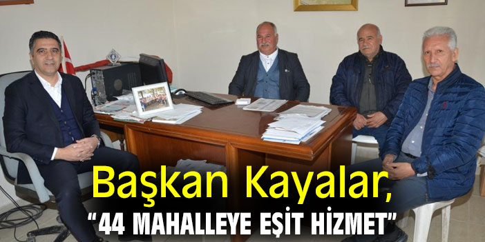 Başkan Kayalar, “44 mahalleye eşit hizmet”