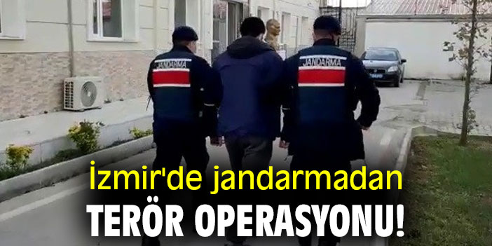 İzmir'de jandarmadan terör operasyonu!