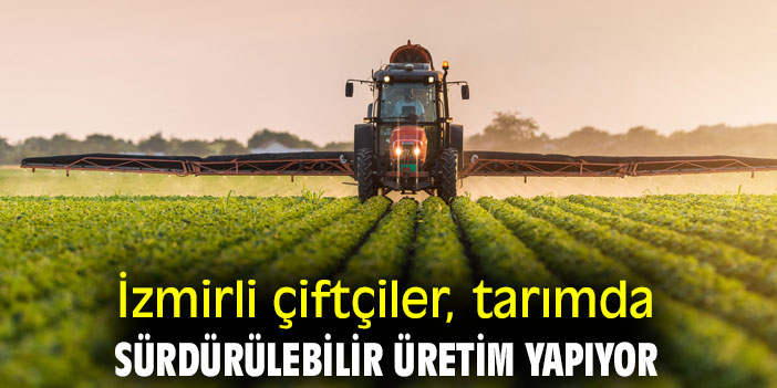 İzmirli çiftçiler, tarımda sürdürülebilir üretim yapıyor