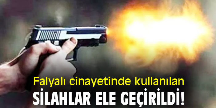 Falyalı cinayetinde kullanılan silahlar ele geçirildi!