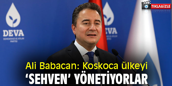 Ali Babacan: Koskoca ülkeyi ‘sehven’ yönetiyorlar