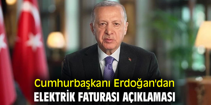 Cumhurbaşkanı Erdoğan'dan elektrik faturası açıklaması