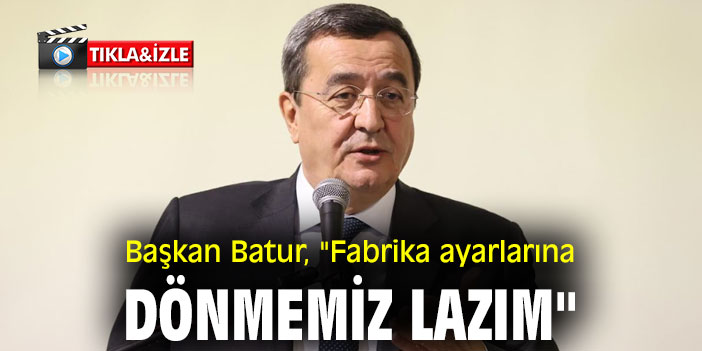 Başkan Batur, "Fabrika ayarlarına dönmemiz lazım"