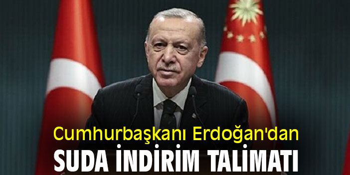 Cumhurbaşkanı Erdoğan'dan suda indirim talimatı