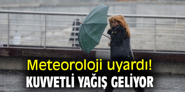 Meteoroloji uyardı! Kuvvetli yağış geliyor