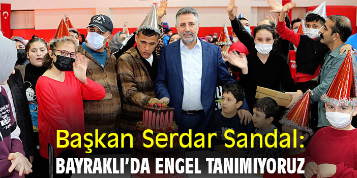 Başkan Serdar Sandal: Bayraklı’da engel tanımıyoruz