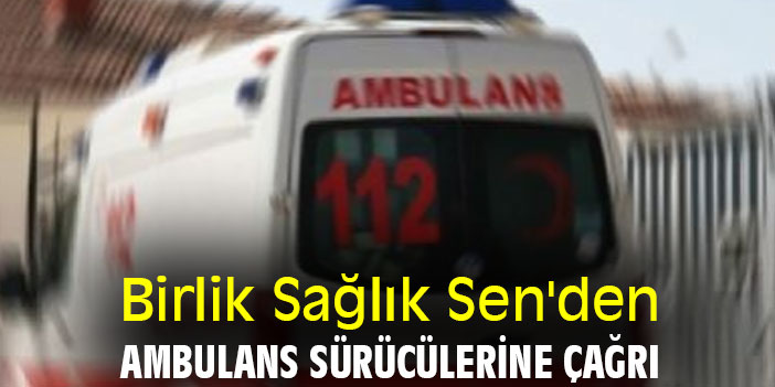 Birlik Sağlık Sen'den Ambulans sürücülerine çağrı