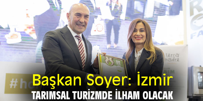 Başkan Soyer: İzmir, tarımsal turizmde ilham olacak