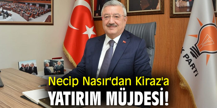 Necip Nasır'dan Kiraz'a yatırım müjdesi!