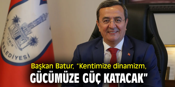 Başkan Batur, “Kentimize dinamizm, gücümüze güç katacak”