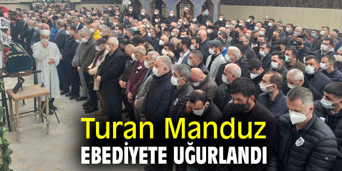 Turan Manduz ebediyete uğurlandı